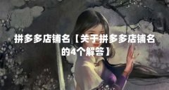 拼多多店铺名【关于拼多多店铺名的4个解答】
