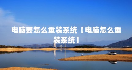 电脑要怎么重装系统【电脑怎么重装系统】