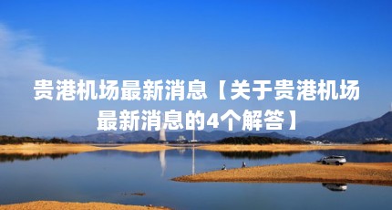 贵港机场最新消息【关于贵港机场最新消息的4个解答】