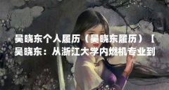 吴晓东个人履历（吴晓东履历）【吴晓东：从浙江大学内燃机专业到中国国家话
