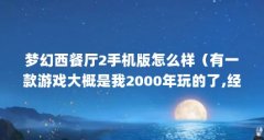 梦幻西餐厅2手机版怎么样（有一款游戏大概是我2000年玩的了,经营餐厅的,不知