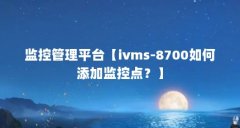 监控管理平台【ivms-8700如何添加监控点？】