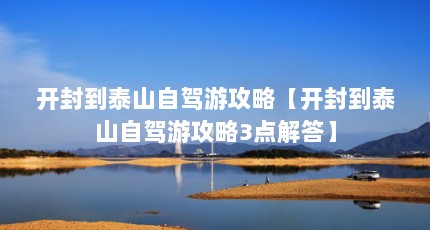 开封到泰山自驾游攻略【开封到泰山自驾游攻略3点解答】