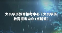 大兴学历教育报考中心【大兴学历教育报考中心1点解答】