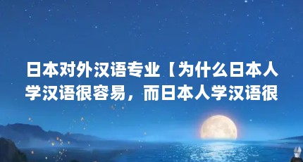 日本对外汉语专业【为什么日本人学汉语很容易，而日本人学汉语很难？】