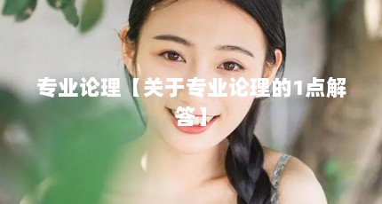 专业论理【关于专业论理的1点解答】