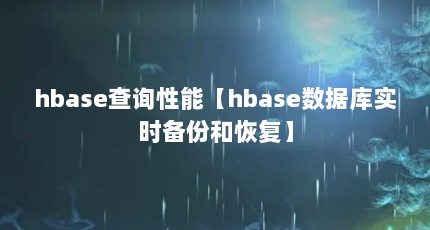 hbase查询性能【hbase数据库实时备份和恢复】
