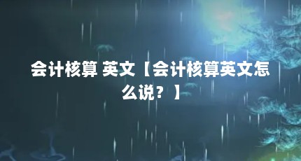 会计核算 英文【会计核算英文怎么说？】