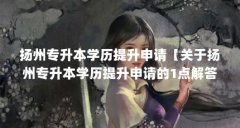 扬州专升本学历提升申请【关于扬州专升本学历提升申请的1点解答对大家有用