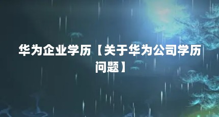 华为企业学历【关于华为公司学历问题】