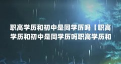 职高学历和初中是同学历吗【职高学历和初中是同学历吗职高学历和初中是同学