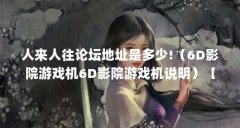 人来人往论坛地址是多少!（6D影院游戏机6D影院游戏机说明）【6d影院游戏机6