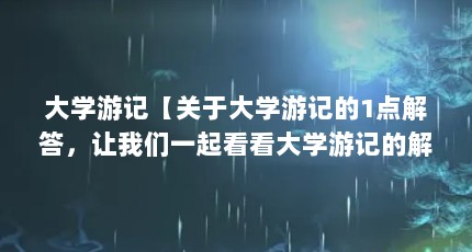 大学游记【关于大学游记的1点解答，让我们一起看看大学游记的解答】