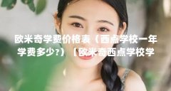 欧米奇学费价格表（西点学校一年学费多少?）【欧米奇西点学校学费大概多少