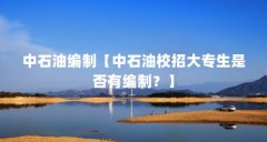 中石油编制【中石油校招大专生是否有编制?】