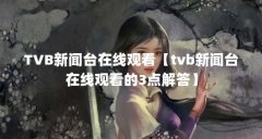 TVB新闻台在线观看【tvb新闻台在线观看的3点解答】