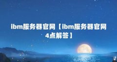 ibm服务器官网【ibm服务器官网4点解答】