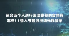 适合两个人进行浪漫晚餐的食物有哪些?（情人节最浪漫烛光晚餐菜谱?）【情人