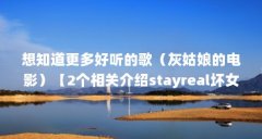 想知道更多好听的歌（灰姑娘的电影）【2个相关介绍stayreal坏女孩】