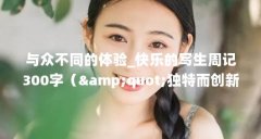 与众不同的体验_快乐的写生周记300字("独特而创新:探索唯品会怎么