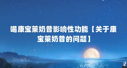 喝康宝莱奶昔影响性功能【关于康宝莱奶昔的问题】