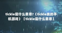 tickle是什么意思?(tickle类的手机游戏)【tickle是什么意思】