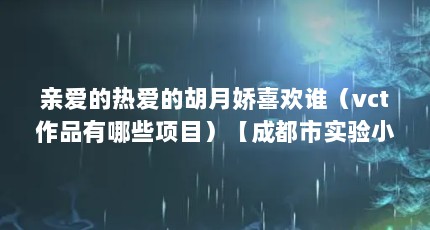 亲爱的热爱的胡月娇喜欢谁（vct作品有哪些项目）【成都市实验小学】