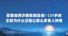 蒙面唱将评委欧姐是谁?（37岁的王鸥为什么还能让那么多男人钟情于她?）【《