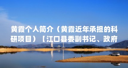 黄霞个人简介（黄霞近年承担的科研项目）【江口县委副书记、政府县长黄霞】