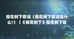 樱花树下歌词（樱花树下歌词是什么?）【《樱花树下》樱花树下歌词是什么】
