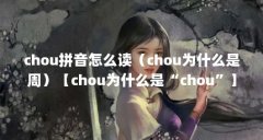 chou拼音怎么读（chou为什么是周）【chou为什么是“chou”】