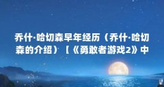 乔什·哈切森早年经历(乔什·哈切森的介绍)【《勇敢者游戏2》中乔什·哈切