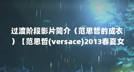 过渡阶段影片简介（范思哲的成衣）【范思哲(versace)2013春夏女装】