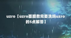 uzro【uzro面膜敷完要洗吗uzro的5点解答】