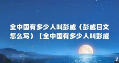 全中国有多少人叫彭威（彭威日文怎么写）【全中国有多少人叫彭威】