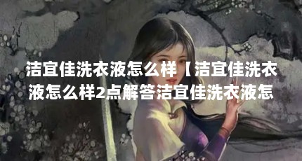 洁宜佳洗衣液怎么样【洁宜佳洗衣液怎么样2点解答洁宜佳洗衣液怎么样】