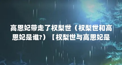 高恩妃带走了权梨世（权梨世和高恩妃是谁?）【权梨世与高恩妃是谁？】