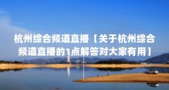 杭州综合频道直播【关于杭州综合频道直播的1点解答对大家有用】