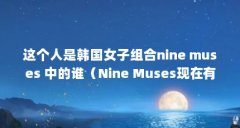 这个人是韩国女子组合nine muses 中的谁（Nine Muses现在