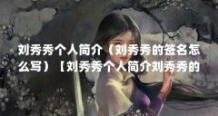 刘秀秀个人简介（刘秀秀的签名怎么写）【刘秀秀个人简介刘秀秀的签名怎么写