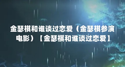 金瑟祺和谁谈过恋爱（金瑟祺参演电影）【金瑟祺和谁谈过恋爱】
