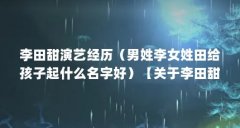 李田甜演艺经历(男姓李女姓田给孩子起什么名字好)【关于李田甜的4个相关