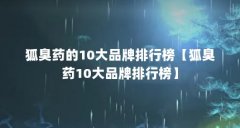 狐臭药的10大品牌排行榜【狐臭药10大