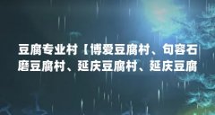 豆腐专业村【博爱豆腐村、句容石磨豆腐村、延庆豆腐村、延庆豆腐村、句容豆