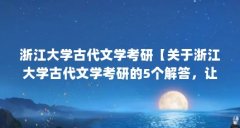 浙江大学古代文学考研【关于浙江大学古代文学考研的5个解答，让我们一起看