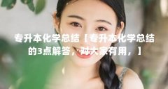 专升本化学总结【专升本化学总结的3点解答，对大家有用，】