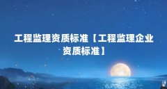 工程监理资质标准【工程监理企业资质标准】