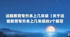 远程教育专升本上几年级【关于远程教育专升本上几年级的2个解答】