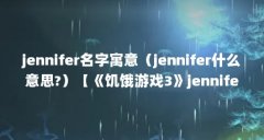 jennifer名字寓意（jennifer什么意思?）【《饥饿游戏3》jennifer名字寓意纯洁、美丽