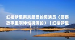 红楼梦里南京籍贯的男演员（警察故事里啊坤谁扮演的）【红楼梦里南京籍贯的